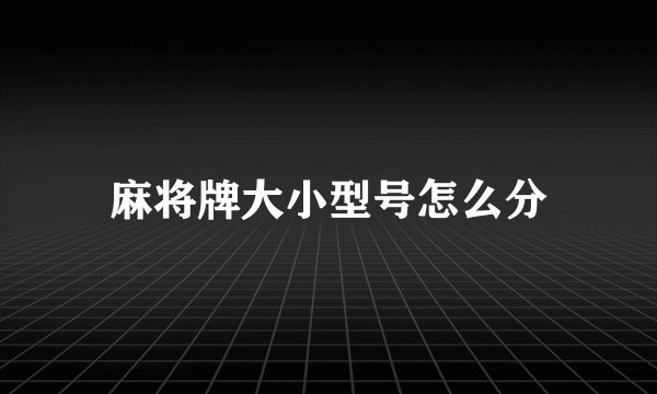麻将牌大小型号怎么分