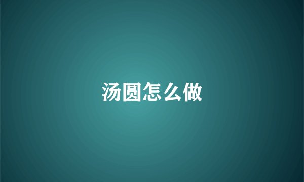 汤圆怎么做