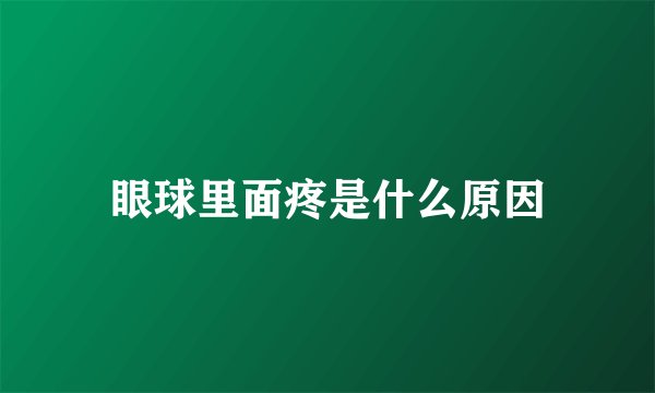 眼球里面疼是什么原因