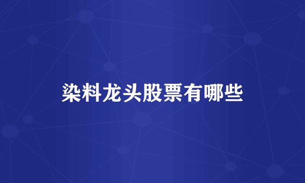染料龙头股票有哪些