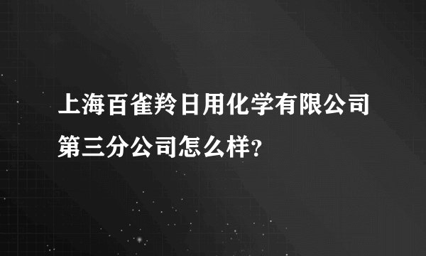 上海百雀羚日用化学有限公司第三分公司怎么样？