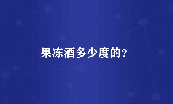 果冻酒多少度的？