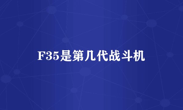 F35是第几代战斗机