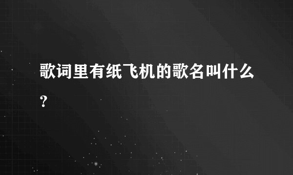 歌词里有纸飞机的歌名叫什么？