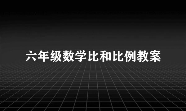 六年级数学比和比例教案