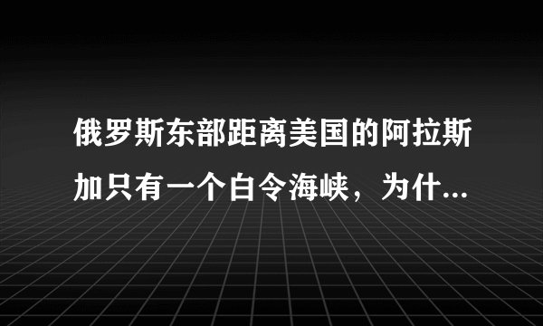 俄罗斯东部距离美国的阿拉斯加只有一个白令海峡,为什么两国在这里没有军事摩擦?
