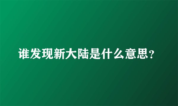 谁发现新大陆是什么意思？