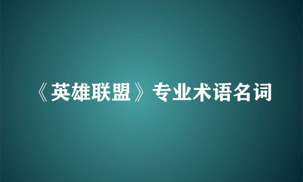 《英雄联盟》专业术语名词