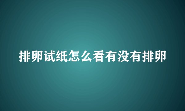 排卵试纸怎么看有没有排卵