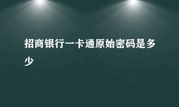 招商银行一卡通原始密码是多少