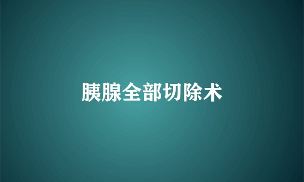 胰腺全部切除术
