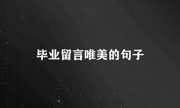 毕业留言唯美的句子