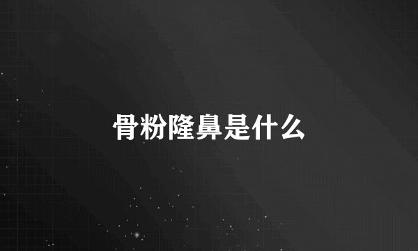骨粉隆鼻是什么