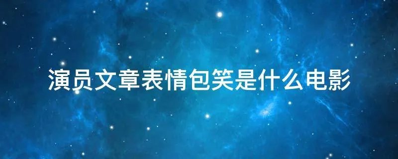 演员文章表情包笑是什么电影