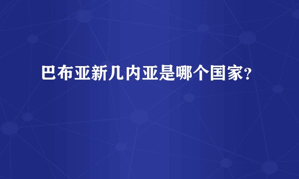 巴布亚新几内亚是哪个国家？