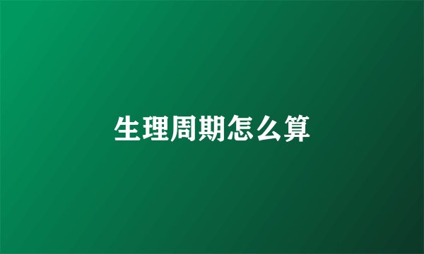 生理周期怎么算
