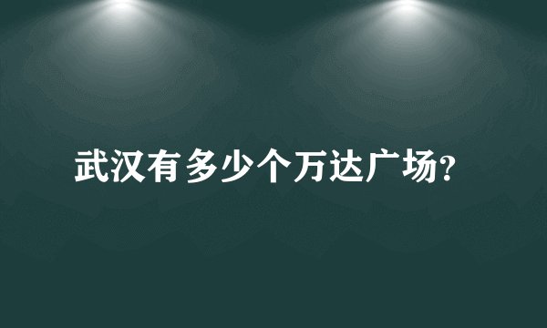 武汉有多少个万达广场？