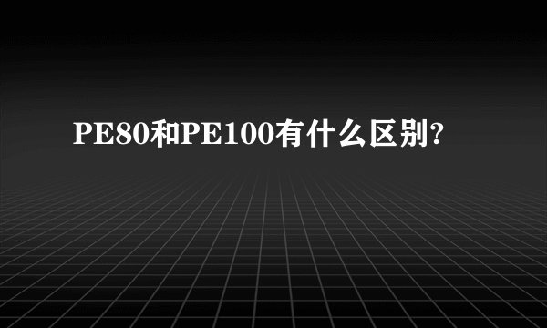 PE80和PE100有什么区别?