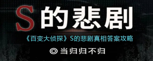 《百变大侦探》S的悲剧真相答案攻略