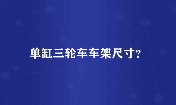 单缸三轮车车架尺寸？