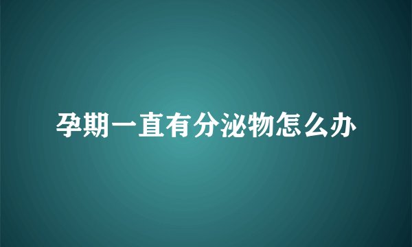 孕期一直有分泌物怎么办