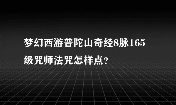 梦幻西游普陀山奇经8脉165级咒师法咒怎样点？