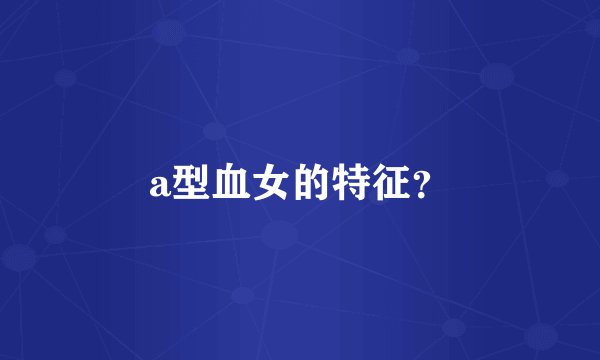 a型血女的特征？