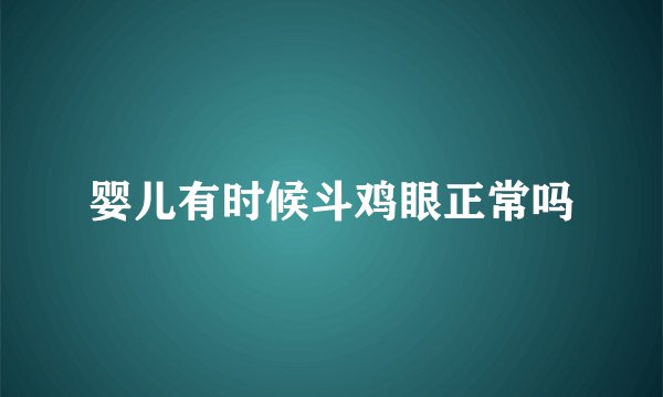 婴儿有时候斗鸡眼正常吗