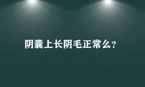 阴囊上长阴毛正常么？