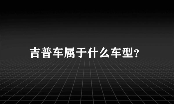 吉普车属于什么车型？