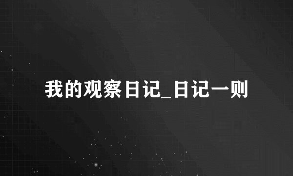 我的观察日记_日记一则