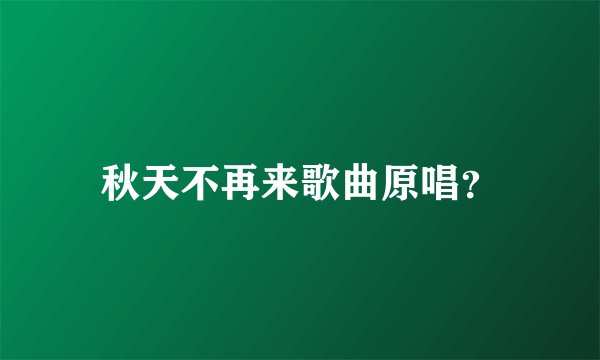 秋天不再来歌曲原唱？