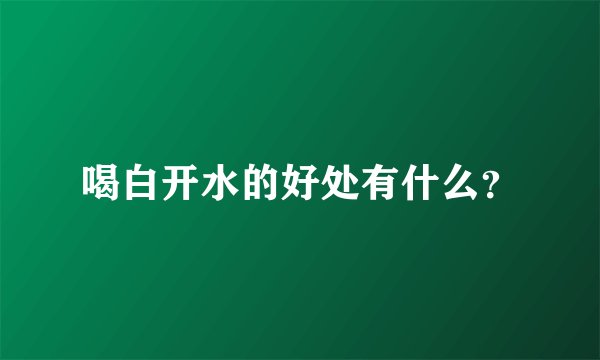 喝白开水的好处有什么？