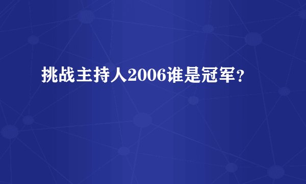 挑战主持人2006谁是冠军？