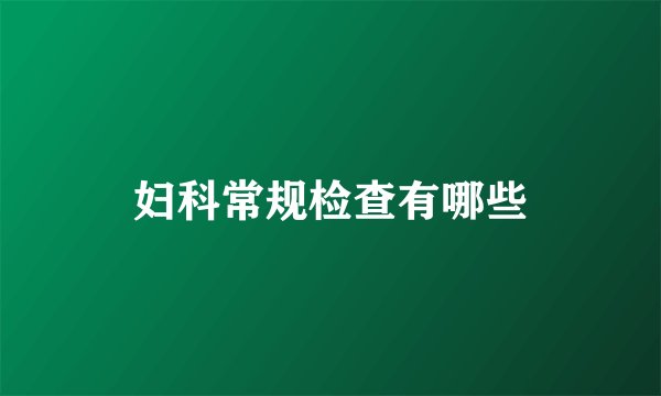 妇科常规检查有哪些