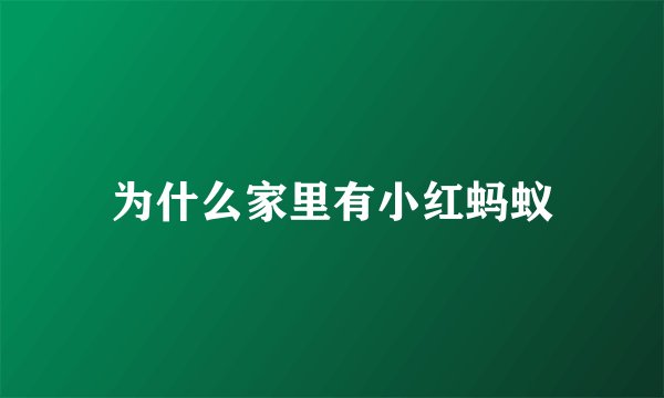 为什么家里有小红蚂蚁