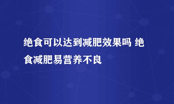 绝食可以达到减肥效果吗 绝食减肥易营养不良