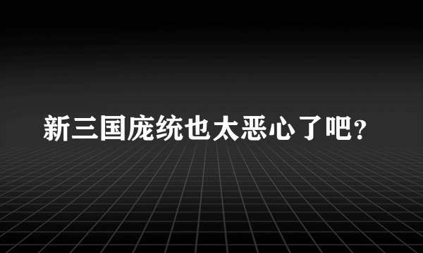新三国庞统也太恶心了吧？