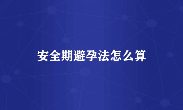 安全期避孕法怎么算