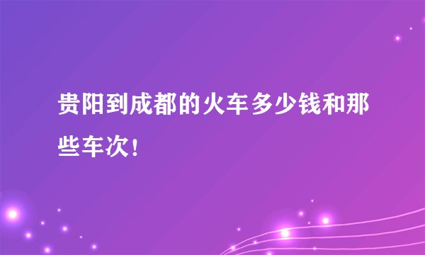 贵阳到成都的火车多少钱和那些车次！
