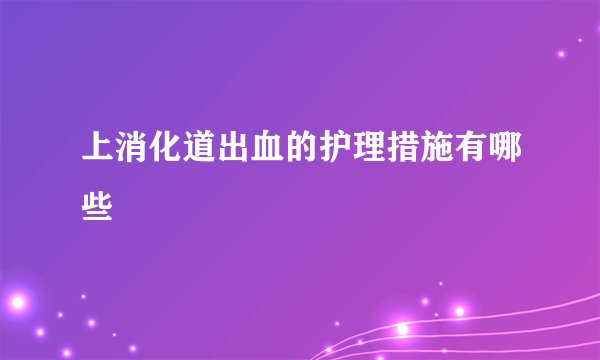 上消化道出血的护理措施有哪些