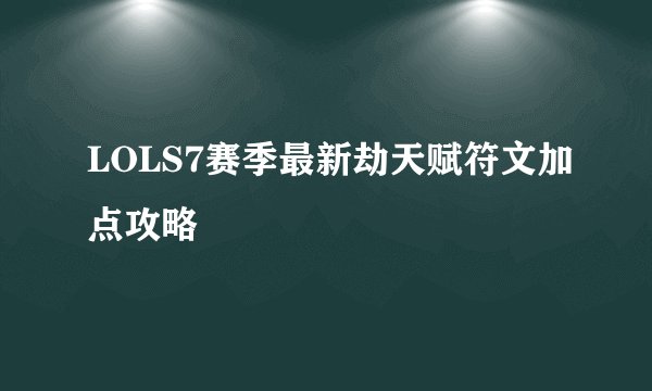 LOLS7赛季最新劫天赋符文加点攻略