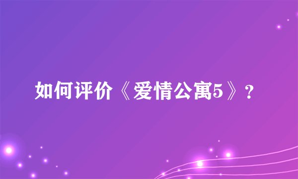 如何评价《爱情公寓5》?