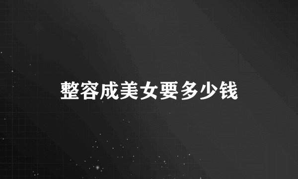 整容成美女要多少钱