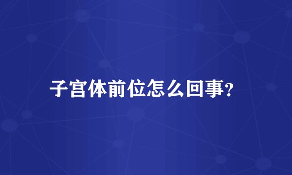 子宫体前位怎么回事？