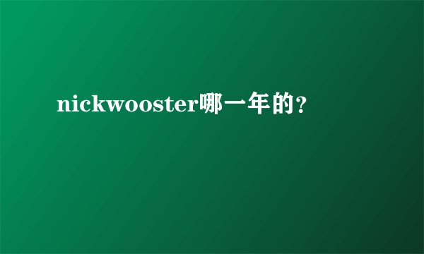 nickwooster哪一年的？