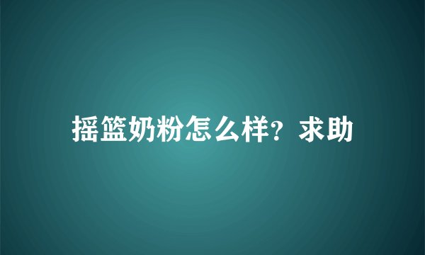 摇篮奶粉怎么样？求助