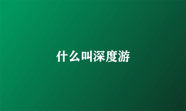 什么叫深度游
