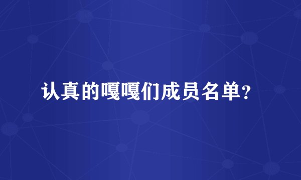 认真的嘎嘎们成员名单？