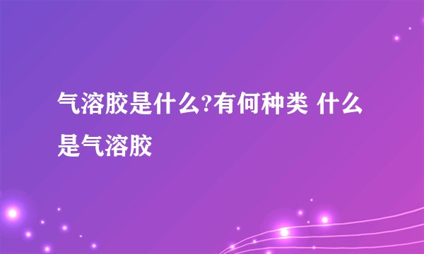 气溶胶是什么?有何种类 什么是气溶胶